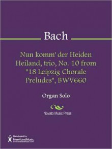 Nun komm' der Heiden Heiland, trio, No. 10 from "18 Leipzig Chorale Preludes", BWV660 - Johann Sebastian Bach