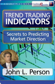 Trend Trading Indicators: Secrets to Predicting Market Direction - John L. Person