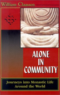Alone in Community: Journey Into Monastic Life Around the World - William Claassen
