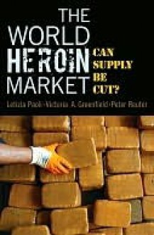 The World Heroin Market: Can Supply Be Cut? Studies in Crime and Public Policy. - Letizia Paoli, Victoria A Greenfield, Peter Reuter