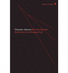 Minima Moralia: Reflections from Damaged Life - Theodor W. Adorno, E. F. N. Jephcott