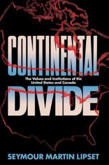 Continental Divide: The Values and Institutions of the United States and Canada - Seymour Martin Lipset