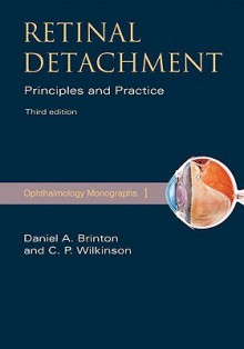 Retinal Detachment: Priniciples and Practice - Daniel Brinton, Charles Wilkinson, George Hilton, American Academy of Ophthalmology