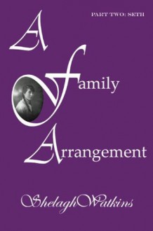 A Family Arrangement Part Two: Seth - Shelagh Watkins