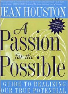 A Passion for the Possible: A Guide to Realizing Your True Potential - Jean Houston