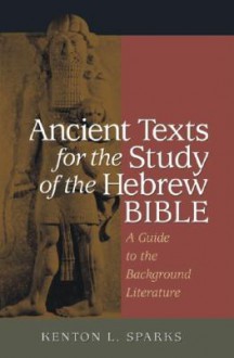 Ancient Texts for the Study of the Hebrew Bible: A Guide to the Background Literature - Kenton L. Sparks