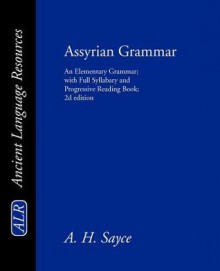 Assyrian Grammar: An Elementary Grammar; with Full Syllabary and Progressive Reading Book; 2d edition - Archibald Henry Sayce