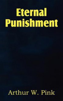 Eternal Punishment - Arthur W. Pink