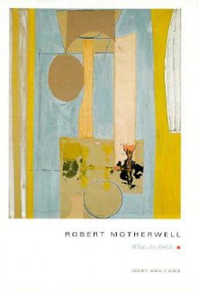 Robert Motherwell: What Art Holds - Mary Ann Caws, Robert Motherwell