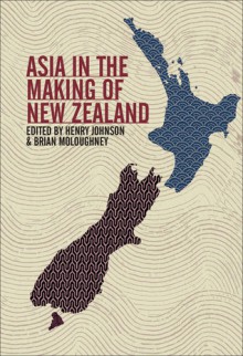 Asia in the Making of New Zealand - Henry Johnson, Henry Johnson