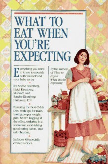 What to Eat When You're Expecting - Heidi Murkoff, Arlene Eisenberg, Sandee Hathaway