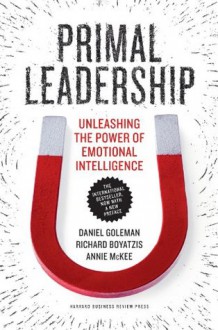 Primal Leadership, With a New Preface by the Authors: Unleashing the Power of Emotional Intelligence - Daniel Goleman, Richard Boyatzis, Annie McKee