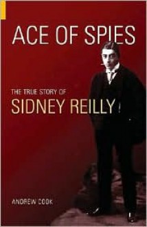 Ace of Spies: The True Story of Sidney Reilly (Revealing History) - Andrew Cook