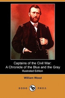 Captains of the Civil War: A Chronicle of the Blue and the Gray - William Wood, Allen Johnson