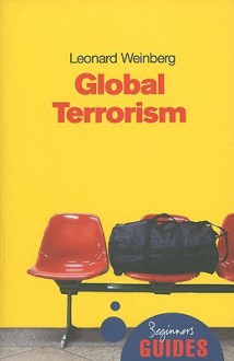 Global Terrorism: A Beginner's Guide - Leonard Weinberg