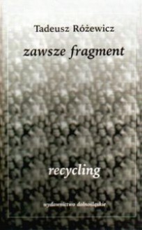 Zawsze Fragment. Recycling - Tadeusz Różewicz