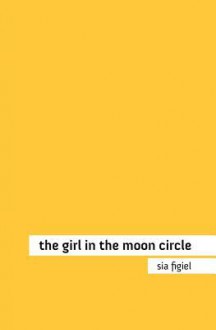 The Girl in the Moon Circle - Sia Figiel