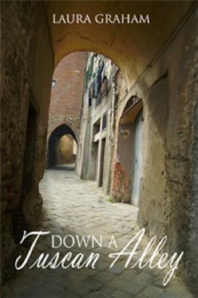 Down a Tuscan Alley - Laura Graham