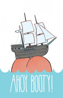 Ahoy Booty! (Volume I) - Emily Partridge, Lainey Diamond, Justin Woo, Cohen Edenfield, Amber Humes, André Valente, Jen Lee, Stefan Tosheff, Lindsay Watson, Brittany Langlois, Nadine Redlich, Celina Kurz, Maré Odomo, Tyler Landry, David Malki, Crashsuit, Samantha Adolfo, Brian Lee, Yahveh Perez, Seo