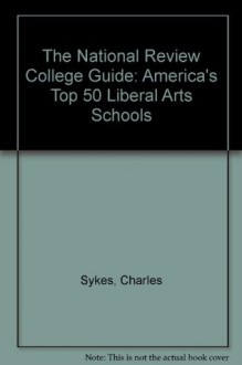 The National Review College Guide: America's Top 50 Liberal Arts Schools - Charles Sykes, Brad Miner