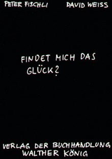 Findet mich das Glück? - Peter Fischli, David Weiss