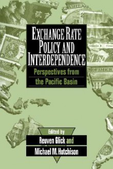 Exchange Rate Policy and Interdependence: Perspectives from the Pacific Basin - Reuven Glick, Michael Hutchison