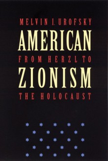 American Zionism from Herzl to the Holocaust - Melvin I. Urofsky