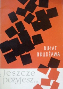 Jeszcze pożyjesz... - Bułat Okudżawa