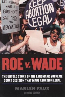 Roe V. Wade, Updated Edition: The Untold Story of the Landmark Supreme Court Decision That Made Abortion Legal - Marian Faux