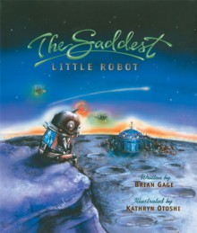 The Saddest Little Robot - Brian Gage, Kathryn Otoshi