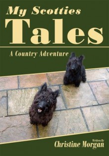 My Scotties Tales: A Country Adventure - Christine Morgan