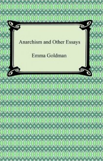 Anarchism and Other Essays - Emma Goldman