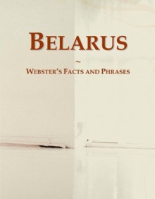 Belarus: Webster's Facts and Phrases - Icon Group International