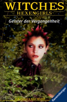 Geister der Vergangenheit (Witches: Hexengirls, #7) - H.B. Gilmour, Randi Reisfeld, Karlheinz Dürr