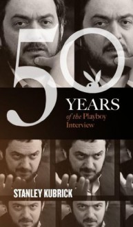 Stanley Kubrick: The Playboy Interview (50 Years of the Playboy Interview) - Stanley Kubrick, Playboy