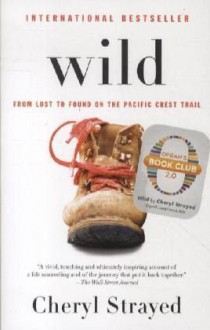 Wild: From Lost to Found on the Pacific Crest Trail - Cheryl Strayed