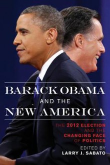 Barack Obama and the New America: The 2012 Election and the Changing Face of Politics - Larry J. Sabato