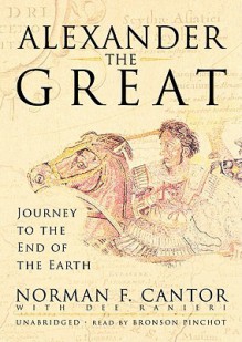 Alexander the Great: Journey to the End of the Earth - Norman F. Cantor, Bronson Pinchot