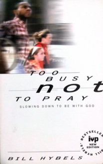 Too Busy Not To Pray: Slowing Down To Be With God - Bill Hybels