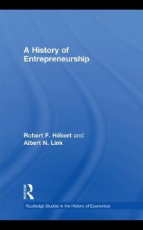 A History of Entrepreneurship - Robert F. Hebert, Albert N. Link