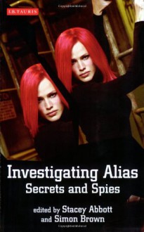 Investigating Alias: Secrets and Spies - Stacey Abbott, Simon Brown