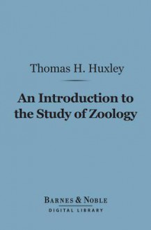 An introduction to the study of zoology: by T. H. Huxley, F. R. S. ; with eighty-two illustrations - Thomas Henry Huxley