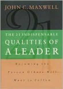 The 21 Indispensable Qualities of a Leader - John C. Maxwell