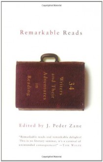 Remarkable Reads: 34 Writers and Their Adventures in Reading - J. Peder Zane