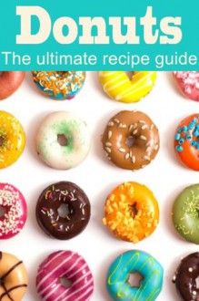 Donuts :The Ultimate Recipe Guide - Over 30 Delicious & Best Selling Recipes - Danielle Caples, Encore Books