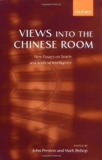 Views into the Chinese Room: New Essays on Searle and Artificial Intelligence - John Preston, Mark Bishop