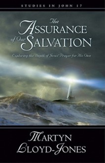 The Assurance of Our Salvation: Exploring the Depth of Jesus' Prayer for His Own - D. Martyn Lloyd-Jones