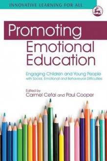 Promoting Emotional Education: Engaging Children and Young People with Social, Emotional and Behavioural Difficulties - Carmel Cefai, Paul Cooper, Mark G. Borg