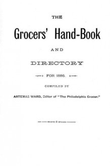 The Grocer's Handbook: And Directory for 1886. - Artemus Ward