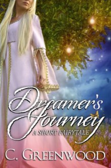 Dreamer's Journey: A Short Fairytale - C. Greenwood